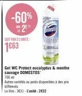 promo -60% : gel wc protect domestos e2e, 700 ml d'eucalyptus & menthe sauvage, 2€32 par l'unité. plusieurs variétés/poids disponibles.