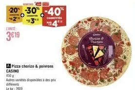pizza chorizo & poivrons casino en promotion : -20%, -30%, -40%, 3€19/450g - le kg: 7609€