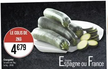 2kg de courgettes - 4,79€ - le kg 2640 - espagne ou france.