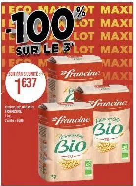 offre spéciale : farine de blé bio francine 1kg à 1€37 l'unité - maxi 100 lots - 3 pour le prix de 2.
