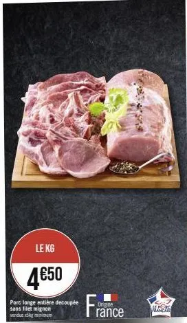 porc français longe entière: 5kg minimum à 2.7€/kg, soit 4.50€/kg + promo!
