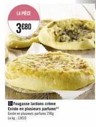 promo ! la fougasse lardons crème à seulement 3€80 - 290g, 13€10 le kg !