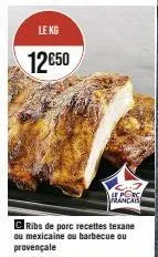 kg 12,50€ de porc français : promo c ribs, recettes texane, mexicaine, barbecue et provençale.