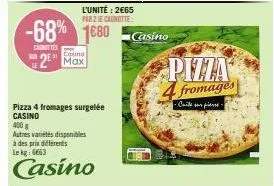 2 max l'unité: 2€65 par 2 canottes pizza 4 fromages surgelée casino -68% à 1680 - le kg: 6663!