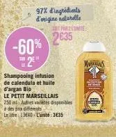 60% de réduction : le petit marseillais shampooing infusion de calendula et huile d'argan bio, 97% d'ingrédients naturels, 250ml, 1364€/l.