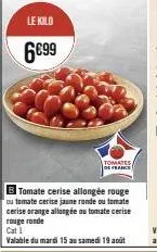 promo kild 6699 tomates de france: cerises allongées rouges, jaunes, ou oranges, rondes rouges. du mardi 15 au samedi 19 août!