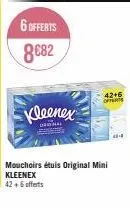 kleenex mouchoirs original mini 42+6 offerts 8€82 degnal