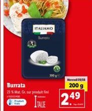 Burrata Italiamo - 200g - Promo 23% - Mat. Gr. sur Prod. Fini - Prix 249 € - Mercredi 09/08.