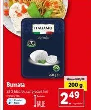 burrata italiamo - 200g - promo 23% - mat. gr. sur prod. fini - prix 249 € - mercredi 09/08.