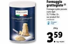 promo : fromage italien grattugiato - matière grasse 317% - 250g - 3.59€.