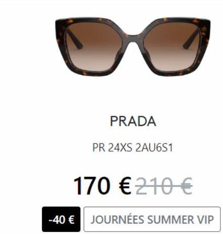 PRADA  PR 24XS 2AU6S1  170 € 210 €  -40 € JOURNÉES SUMMER VIP 