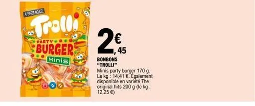 trolli minis: party burger 170 g, 200 g et 45 bonbons - 14,41 €/kg et 12,25 €/kg, respectivement!