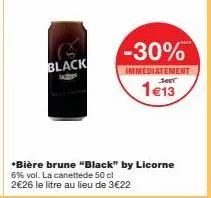 profitez de 30% de réduction sur la bière brune black 6% vol de la licorne: 2€26 le litre au lieu de 3€22!