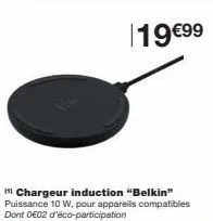 chargeur induction belkin 10 w: 19€99 + 0602 éco-participation ! appareils compatibles.