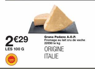 Grana Padano AOP : 2€29 le 100G, 22€90 le KG - Lait Cru de Vache, Origine Italie !