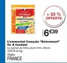 promo maxi : entremont l'emmental français fondant - 500g - 33% off - 12,78€/kg - origine france