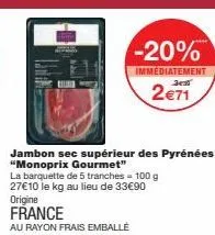 jambon sec des pyrénées monoprix gourmet au prix exceptionnel de 2,71€ le kg avec -20%!