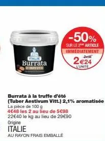 italian burrata au rayon frais: -50%, 2€24 l'unité, pièce de 100 g 4€48, 2.1% aromatisée avec truffe d'été