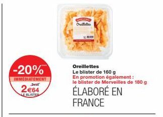 Oreillettes Le Blister de 160g -20% IMMÉDIATEMENT ! 2€64 - Promotion également sur le Blister de Merveilles de 180g, ÉLÉABORÉ EN FRANCE.