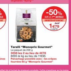 C'est le moment d'économiser ! 50% de réduction sur les Taralli Monoprix Gourmet (200g), 3€58 les 2 au lieu de 4€78 et 8€95 le kg au lieu de 11€95. Panachage possible avec les crêpes fourrées !
