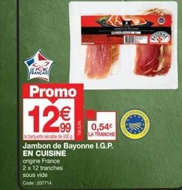 jambon de bayonne i.g.p. en cuisine: 2x12 tranches, promo tw5,9%, 12€ la barquette sécable de 500g