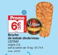 Promo: Broche de Kebab Dinde/Veau Ustam (Origine U.E. 10kg) à 67,74€ - Code: 240735!