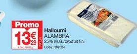 Promo  13%  Halloumi ALAMBRA 25% M.G./produit fini Code: 382624 
