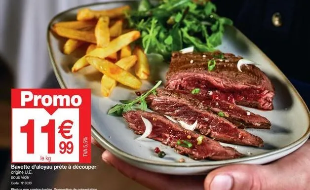 promo: bavette d'aloyau u.e., 11€/kg, prête à découper, sous vide, 5,5%tva.