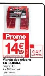 promo : découvrez la viande des grisons en cuisine, 2 barquettes à 14€! 18 tranches, 0,41€ la tranche.