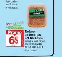 promo tartare de tomates en cuisine fabriqué en france chez monclub +50 barquette de 1,5kg: 9,99€ - code 130448.