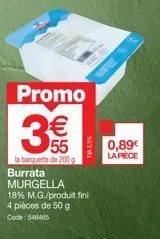 promo 3€ : burrata murgella 18% m.g. à 0,89€ la pièce - barquette de 200g/4 pièces.