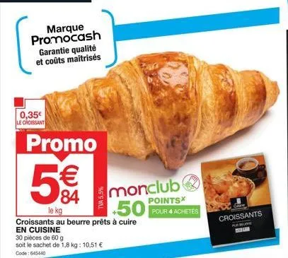 promocash - croissants au beurre prêts à cuire, 5€ de réduction & tva 5,5% - 30 pièces à 0,35€/kg!