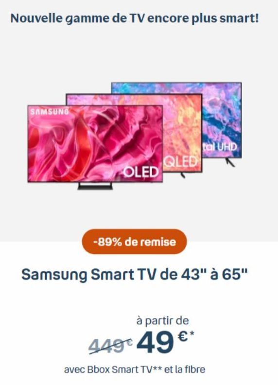 Offre exceptionnelle : Samsung Smart TV UHD de 43 à 65 jusqu'à -89% de réduction, à partir de 449€ 49 €* avec Bbox Smart TV** et la fibre.